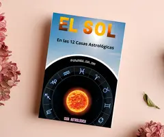 El Sol en las 12 Casas Astrológicas : Guía Astrológica en las Casas y los Signos